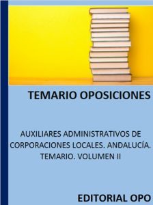 AUXILIARES ADMINISTRATIVOS DE CORPORACIONES LOCALES. ANDALUCÍA. TEMARIO. VOLUMEN II