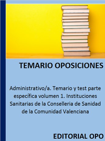 Administrativo/a. Temario y test parte específica volumen 1. Instituciones Sanitarias de la Conselleria de Sanidad de la Comunidad Valenciana