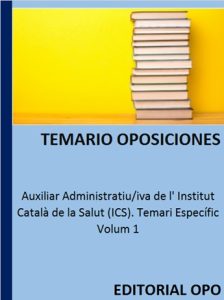 Auxiliar Administratiu/iva de l' Institut Català de la Salut (ICS). Temari Específic Volum 1