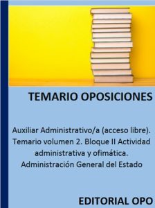 Auxiliar Administrativo/a (acceso libre). Temario volumen 2. Bloque II Actividad administrativa y ofimática. Administración General del Estado