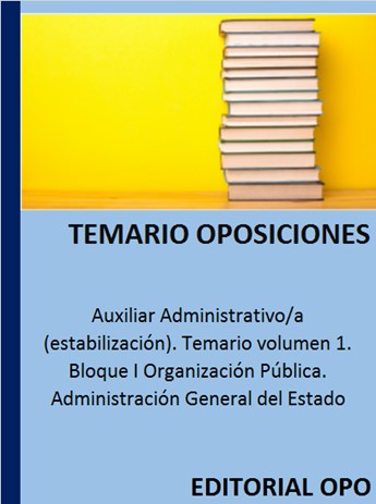 Auxiliar Administrativo/a (estabilización). Temario volumen 1. Bloque I Organización Pública. Administración General del Estado