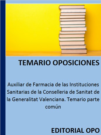 Auxiliar de Farmacia de las Instituciones Sanitarias de la Conselleria de Sanitat de la Generalitat Valenciana. Temario parte común