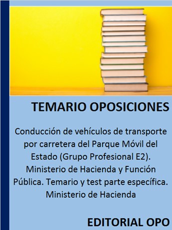 Conducción de vehículos de transporte por carretera del Parque Móvil del Estado (Grupo Profesional E2). Ministerio de Hacienda y Función Pública. Temario y test parte específica. Ministerio de Hacienda