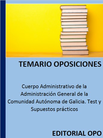 Cuerpo Administrativo de la Administración General de la Comunidad Autónoma de Galicia. Test y Supuestos prácticos