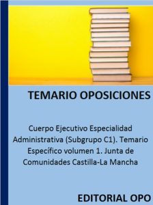Cuerpo Ejecutivo Especialidad Administrativa (Subgrupo C1). Temario Específico volumen 1. Junta de Comunidades Castilla-La Mancha