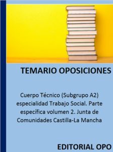 Cuerpo Técnico (Subgrupo A2) especialidad Trabajo Social. Parte específica volumen 2. Junta de Comunidades Castilla-La Mancha