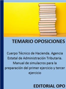 Cuerpo Técnico de Hacienda. Agencia Estatal de Administración Tributaria. Manual de simulacros para la preparación del primer ejercicio y tercer ejercicio