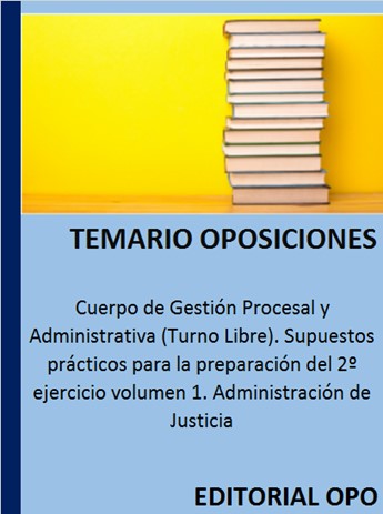 Cuerpo de GestiÃ³n Procesal y Administrativa (Turno Libre). Supuestos prÃ¡cticos para la preparaciÃ³n del 2Âº ejercicio volumen 1. AdministraciÃ³n de Justicia