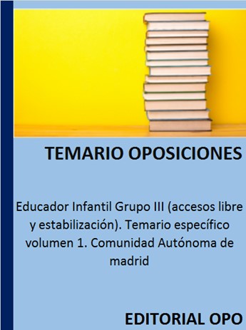 Educador Infantil Grupo III (accesos libre y estabilización). Temario específico volumen 1. Comunidad Autónoma de madrid