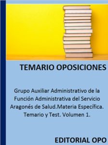 Grupo Auxiliar Administrativo de la Función Administrativa del Servicio Aragonés de Salud.Materia Específica. Temario y Test. Volumen 1.