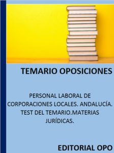 PERSONAL LABORAL DE CORPORACIONES LOCALES. ANDALUCÍA. TEST DEL TEMARIO.MATERIAS JURÍDICAS.
