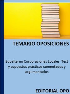 Subalterno Corporaciones Locales. Test y supuestos prácticos comentados y argumentados