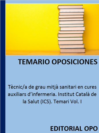 Tècnic/a de grau mitjà sanitari en cures auxiliars d’infermeria. Institut Català de la Salut (ICS). Temari Vol. I
