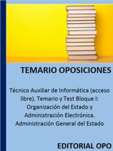 Técnico Auxiliar de Informática (acceso libre). Temario y Test Bloque I: Organización del Estado y Administración Electrónica. Administración General del Estado