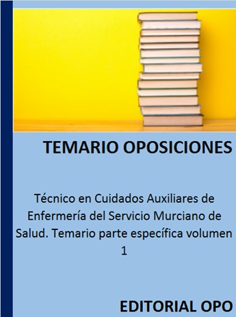 Técnico en Cuidados Auxiliares de Enfermería del Servicio Murciano de Salud. Temario parte específica volumen 1