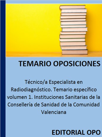 Técnico/a Especialista en Radiodiagnóstico. Temario específico volumen 1. Instituciones Sanitarias de la Consellería de Sanidad de la Comunidad Valenciana