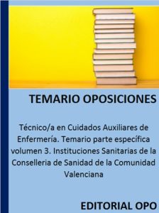 Técnico/a en Cuidados Auxiliares de Enfermería. Temario parte específica volumen 3. Instituciones Sanitarias de la Conselleria de Sanidad de la Comunidad Valenciana